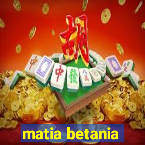 matia betania